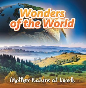 Descargar Wonders of the World: Mother Nature at Work: Nature Books for Kids (Children’s Mystery & Wonders Books) pdf, epub, ebook