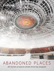 Descargar Abandoned Places: 60 stories of places where time stopped pdf, epub, ebook