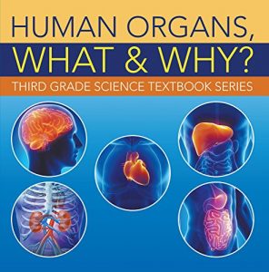 Descargar Human Organs, What & Why? : Third Grade Science Textbook Series: 3rd Grade Books – Anatomy (Children’s Anatomy & Physiology Books) pdf, epub, ebook