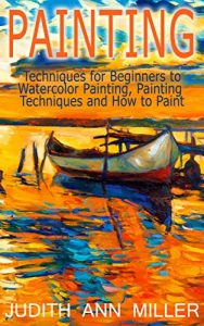 Descargar Painting: Techniques for Beginners to Watercolor Painting, Painting Techniques and How to Paint (Painting,Oil Painting,Acrylic Painting,Water Color Painting,Painting … Techniques Book 3) (English Edition) pdf, epub, ebook