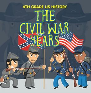 Descargar 4th Grade US History: The Civil War Years: Fourth Grade Book US Civil War Period (Children’s American Revolution History) pdf, epub, ebook