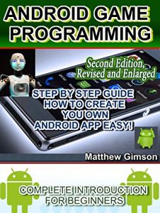 Descargar ANDROID GAME PROGRAMMING: COMPLETE INTRODUCTION FOR BEGINNERS: STEP BY STEP GUIDE  HOW TO CREATE YOUR OWN ANDROID APP EASY! 2nd Edition, Revised and Enlarged … is Easy Book 6) (English Edition) pdf, epub, ebook