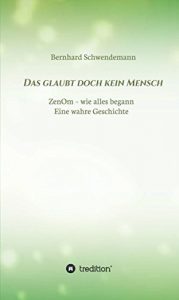 Descargar Das glaubt doch kein Mensch…: Eine wahre Geschichte! ZenOm- wie alles begann (German Edition) pdf, epub, ebook