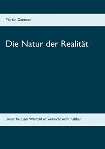 Descargar Die Natur der Realität: Unser heutiges Weltbild ist vielleicht nicht haltbar pdf, epub, ebook