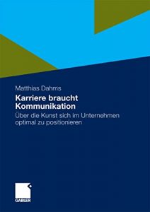 Descargar Karriere braucht Kommunikation: Über die Kunst sich im Unternehmen optimal zu positionieren pdf, epub, ebook