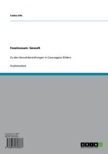 Descargar Faszinosum: Gewalt: Zu den Gewaltdarstellungen in Caravaggios Bildern pdf, epub, ebook