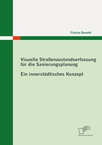 Descargar Visuelle Straßenzustandserfassung für die Sanierungsplanung: Ein innerstädtisches Konzept pdf, epub, ebook