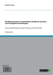 Descargar Die Museumsreform in Deutschland, die Wiener Secession und Avantgarde-Ausstellungen: Innenraumgestaltungen und deren Wirkung auf den Betrachter pdf, epub, ebook