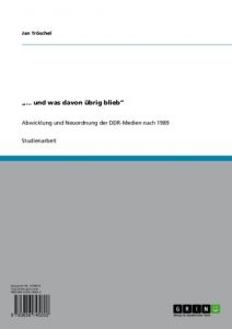 Descargar “… und was davon übrig blieb”: Abwicklung und Neuordnung der DDR-Medien nach 1989 pdf, epub, ebook