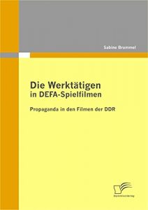 Descargar Die Werktätigen in DEFA-Spielfilmen: Propaganda in den Filmen der DDR pdf, epub, ebook