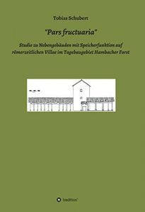 Descargar “Pars fructuaria”: Studie zu Nebengebäuden mit Speicherfunktion auf römerzeitlichen Villae im Tagebaugebiet Hambacher Forst- mit Vergleichen aus den germanischen … und britannischen Provinzen (German Edition) pdf, epub, ebook