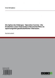 Descargar Die Spitze des Eisberges: ‘Operation Sunrise’. Die Produktion eines historischen Dokumentarfilms im Spannungsfeld gesellschaftlicher Interessen. pdf, epub, ebook