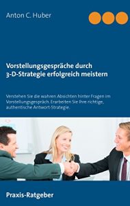 Descargar Vorstellungsgespräche durch 3-D-Strategie erfolgreich meistern: Verstehen Sie die wahren Absichten hinter Fragen im Vorstellungsgespräch. Erarbeiten Sie Ihre richtige, authentische Antwort-Strategie. pdf, epub, ebook