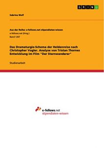 Descargar Das Dramaturgie-Schema der Heldenreise nach Christopher Vogler. Analyse von Tristan Thornes Entwicklung im Film “Der Sternwanderer” (Aus der Reihe: e-fellows.net stipendiaten-wissen) pdf, epub, ebook