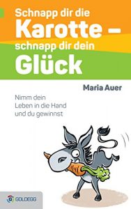 Descargar Schnapp dir die Karotte – schnapp dir dein Glück!: Nimm dein Leben in die Hand und du gewinnst (Goldegg Leben und Gesundheit) (German Edition) pdf, epub, ebook