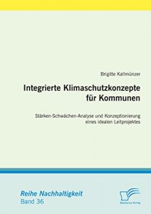 Descargar Integrierte Klimaschutzkonzepte für Kommunen: Stärken-Schwächen-Analyse und Konzeptionierung eines idealen Leitprojektes (Nachhaltigkeit) pdf, epub, ebook