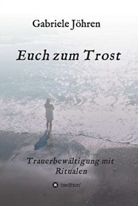 Descargar Euch zum Trost: Ein Ratgeber zur Trauerbewältigung mit bewährten und hilfreichen Ritualen (German Edition) pdf, epub, ebook