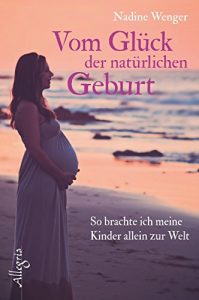 Descargar Vom Glück der natürlichen Geburt: So brachte ich meine Kinder allein zur Welt (German Edition) pdf, epub, ebook