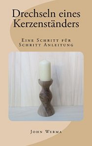 Descargar Drechseln eines Kerzenständers: Eine Schritt für Schritt Anleitung (German Edition) pdf, epub, ebook