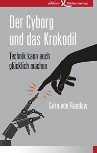 Descargar Der Cyborg und das Krokodil: Technik kann auch glücklich machen (German Edition) pdf, epub, ebook