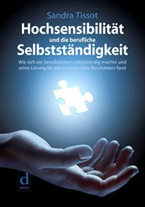 Descargar Hochsensibilität und die berufliche Selbstständigkeit: Wie sich ein Sensibelchen selbstständig machte und seine Lösung für das hochsensible Berufsleben fand (German Edition) pdf, epub, ebook