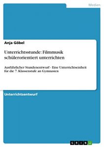 Descargar Unterrichtsstunde: Filmmusik schülerorientiert unterrichten: Ausführlicher Stundenentwurf – Eine Unterrichtseinheit für die 7. Klassenstufe an Gymnasien pdf, epub, ebook