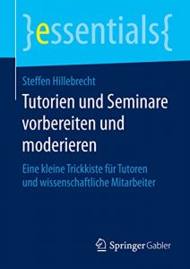 Descargar Tutorien und Seminare vorbereiten und moderieren: Eine kleine Trickkiste für Tutoren und wissenschaftliche Mitarbeiter (essentials) pdf, epub, ebook