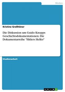 Descargar Die Diskussion um Guido Knopps Geschichtsdokumentationen. Die Dokumentarreihe “Hitlers Helfer” pdf, epub, ebook