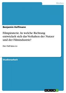 Descargar Filmpiraterie. In welche Richtung entwickelt sich das Verhalten der Nutzer und der Filmindustrie?: Der Fall kino.to pdf, epub, ebook