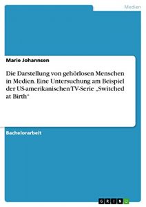 Descargar Die Darstellung von gehörlosen Menschen in Medien. Eine Untersuchung am Beispiel der US-amerikanischen TV-Serie “Switched at Birth” pdf, epub, ebook