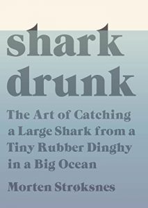 Descargar Shark Drunk: The Art of Catching a Large Shark from a Tiny Rubber Dinghy in a Big Ocean pdf, epub, ebook