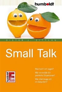 Descargar Small Talk: Was kann ich sagen? Wie vermeide ich peinliche Situationen? Wie überzeuge ich im Gespräch? pdf, epub, ebook