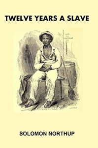 Descargar Twelve Years A Slave: Narrative of Solomon Northup, a Citizen of New York, Kidnapped in Washington City in 1841, and Rescued in 1853, from a Cotton Plantation … River, in Louisiana [1853] (English Edition) pdf, epub, ebook