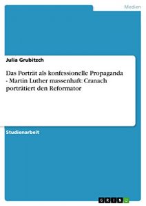 Descargar Das Porträt als konfessionelle Propaganda – Martin Luther massenhaft: Cranach porträtiert den Reformator pdf, epub, ebook