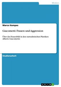 Descargar Giacometti: Frauen und Aggression: Über das Frauenbild in den surrealistischen Plastiken Alberto Giacomettis pdf, epub, ebook