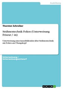 Descargar Strähnentechnik Folien (Unterweisung Friseur / -in): Unterweisung eines Auszubildenden über Strähnentechnik mit Folien am Übungskopf pdf, epub, ebook