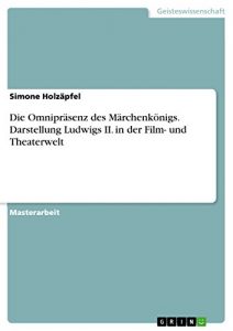 Descargar Die Omnipräsenz des Märchenkönigs. Darstellung Ludwigs II. in der Film- und Theaterwelt pdf, epub, ebook