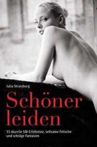 Descargar Schöner leiden – 33 skurrile SM-Erlebnisse, seltsame Fetische und schräge Fantasien (German Edition) pdf, epub, ebook