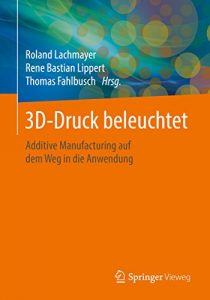 Descargar 3D-Druck beleuchtet: Additive Manufacturing auf dem Weg in die Anwendung pdf, epub, ebook