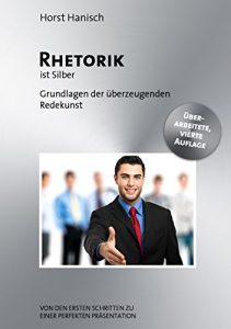 Descargar Rhetorik ist Silber: Grundlagen der überzeugenden Redekunst. Von den ersten Schritten zu einer perfekten Präsentation. (Rhetorik, Präsentation, Persönlichkeit) pdf, epub, ebook