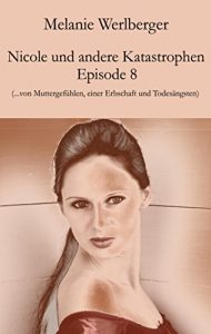 Descargar Nicole und andere Katastrophen – Episode 8: …von Muttergefühlen, einer Erbschaft und Todesängsten (German Edition) pdf, epub, ebook