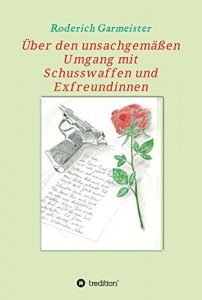 Descargar Über den unsachgemäßen Umgang mit Schusswaffen und Exfreundinnen (German Edition) pdf, epub, ebook