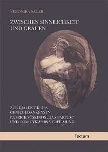 Descargar Zwischen Sinnlichkeit und Grauen: Zur Dialektik des Geniegedankens in Patrick Süskinds “Das Parfum” und Tom Tykwers Verfilmung (German Edition) pdf, epub, ebook