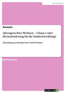 Descargar Altersgerechtes Wohnen – Chance oder Herausforderung für die Stadtentwicklung?: Darstellung am Beispiel der Stadt Potsdam pdf, epub, ebook