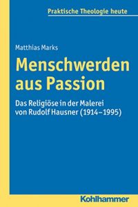 Descargar Menschwerden aus Passion: Das Religiöse in der Malerei von Rudolf Hausner (1914-1995) (Praktische Theologie heute) (German Edition) pdf, epub, ebook