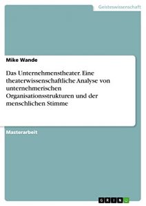 Descargar Das Unternehmenstheater. Eine theaterwissenschaftliche Analyse von unternehmerischen Organisationsstrukturen und der menschlichen Stimme pdf, epub, ebook