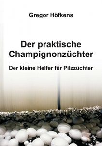 Descargar Der praktische Champignonzüchter: Der kleine Helfer für Pilzzüchter (German Edition) pdf, epub, ebook