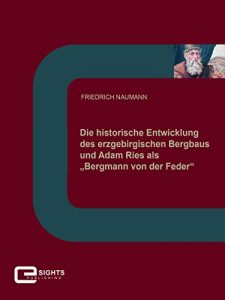 Descargar Die historische Entwicklung des erzgebirgischen Bergbaus und Adam Ries als “Bergmann von der Feder” pdf, epub, ebook