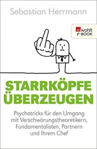 Descargar Starrköpfe überzeugen: Psychotricks für den Umgang mit Verschwörungstheoretikern, Fundamentalisten, Partnern und Ihrem Chef (German Edition) pdf, epub, ebook