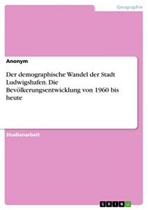 Descargar Der demographische Wandel der Stadt Ludwigshafen. Die Bevölkerungsentwicklung von 1960 bis heute pdf, epub, ebook